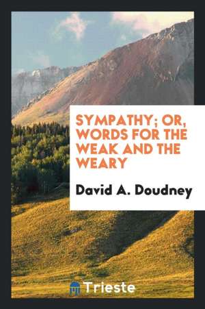 Sympathy; Or, Words for the Weak and the Weary: Or Words for the Weak and Weary de David A. Doudney