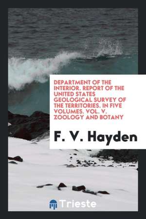 Department of the Interior. Report of the United States Geological Survey of the Territories. in Five Volumes. Vol. V. Zoology and Botany de F. V. Hayden