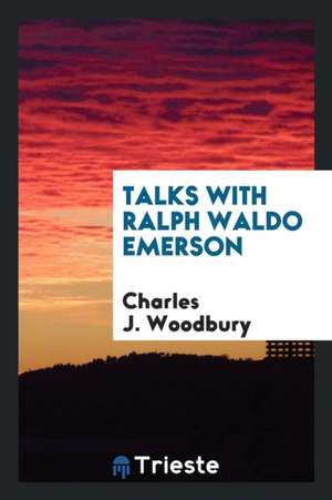 Talks with Ralph Waldo Emerson de Charles J. Woodbury