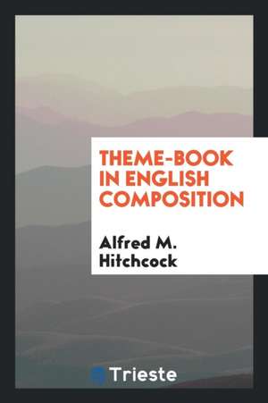 Theme-Book in English Composition de Alfred M. Hitchcock