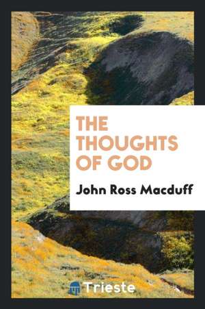 The Thoughts of God, by the Author of 'morning and Night Watchesl, ' &c de John Ross Macduff