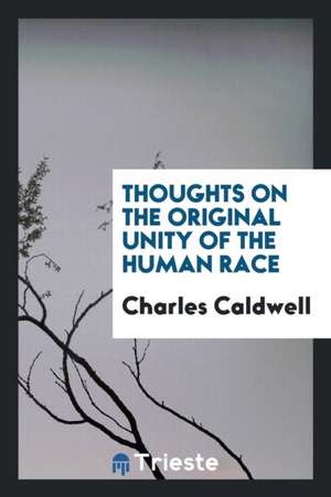 Thoughts on the Original Unity of the Human Race de Charles Caldwell