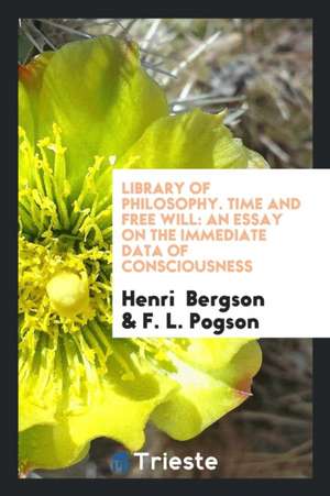 Library of Philosophy. Time and Free Will: An Essay on the Immediate Data of Consciousness de Henri Bergson