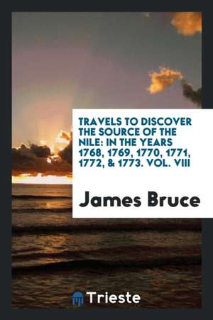 Travels to Discover the Source of the Nile: In the Years 1768, 1769,1770, 1771, 1772, &1773 de James Bruce