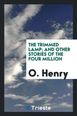 The Trimmed Lamp; And Other Stories of the Four Million de O. Henry