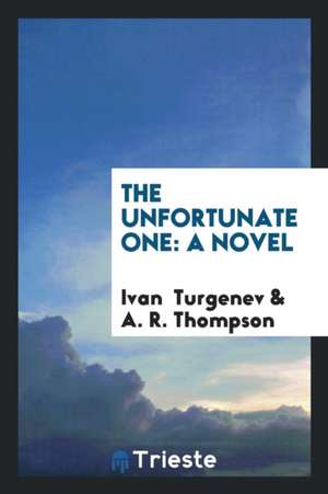 The Unfortunate One de Ivan Sergeevich Turgenev