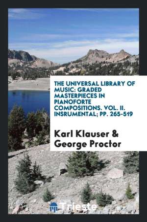 The Universal Library of Music: Graded Masterpieces in Pianoforte Compositions de Karl Klauser