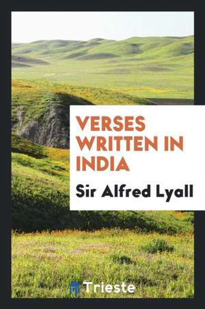 Verses Written in India de Sir Alfred Lyall