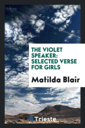 The Violet Speaker: Selected Verse for Girls de Matilda Blair