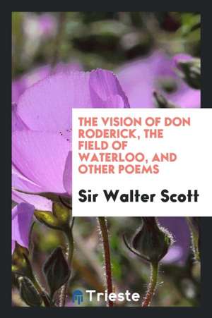 The Vision of Don Roderick, the Field of Waterloo, and Other Poems de Sir Walter Scott