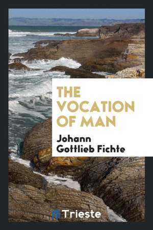 The Vocation of Man de Johann Gottlieb Fichte