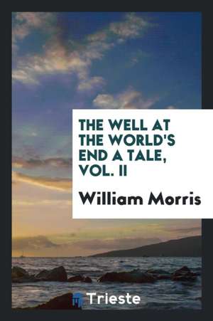 The Well at the World's End a Tale, Vol. II de William Morris