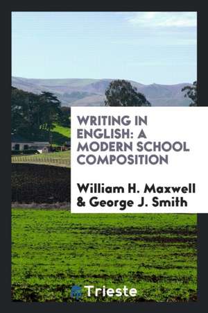 Writing in English: A Modern School Composition de William H. Maxwell