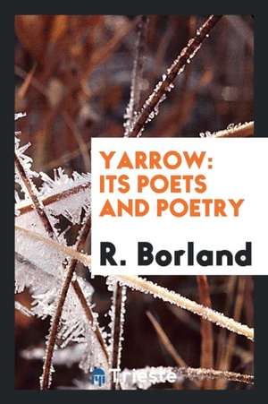 Yarrow: Its Poets and Poetry de R. Borland