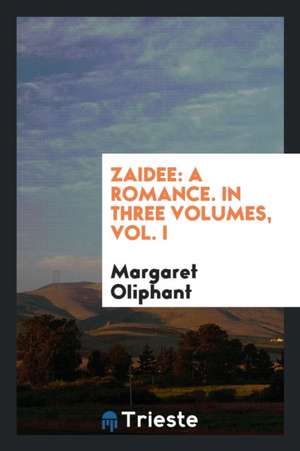 Zaidee: A Romance. in Three Volumes, Vol. I de Margaret Oliphant