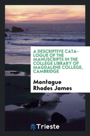 A Descriptive Catalogue of the Manuscripts in the College Library of Magdalene College, Cambridge de Montague Rhodes James