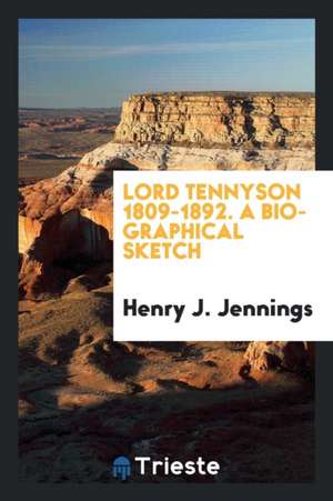 Lord Tennyson 1809-1892. a Biographical Sketch de Henry J. Jennings