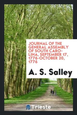 Journal of the General Assembly of South Carolina, September 17, 1776-October 20, 1776 de A. S. Salley