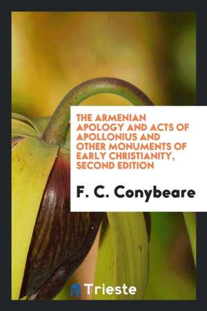 The Armenian Apology and Acts of Apollonius and Other Monuments of Early Christianity. Edited with a General Pref., Introductions, Notes, Etc. by F.C. de T. F. Tout