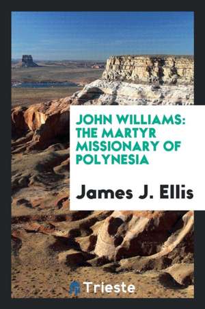 John Williams: The Martyr Missionary of Polynesia de John Latham