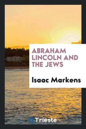 Abraham Lincoln and the Jews de Isaac Markens