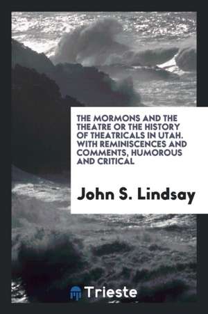 The Mormons and the Theatre, Or, the History of Theatricals in Utah; With Reminiscences and Comments, Humorous and Critical de Great Britain Admiralty