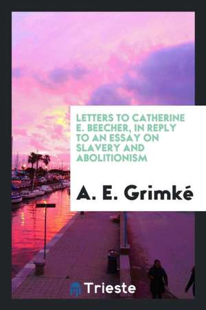 Letters to Catherine E. Beecher, in Reply to an Essay on Slavery and Abolitionism, Addressed to ... de Walter L. Fleming