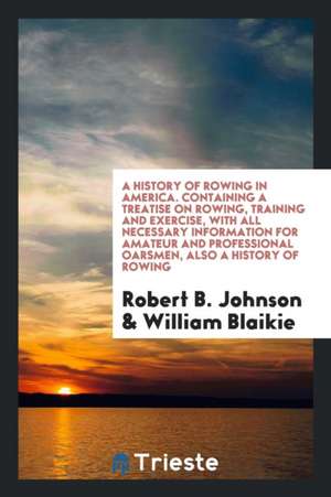 A History of Rowing in America de Robert B. Johnson