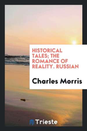 Historical Tales; The Romance of Reality. Russian de Charles Morris