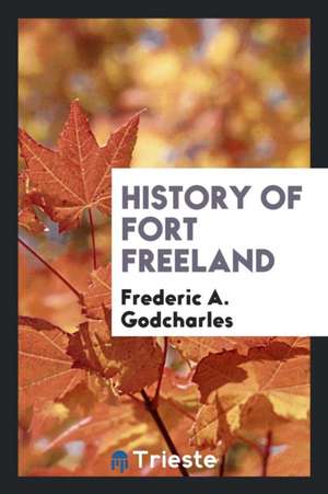 History of Fort Freeland de Frederic A. Godcharles