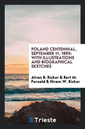 Poland Centennial, September 11, 1895: With Illustrations and Biographical Sketches de Alvan B. Ricker