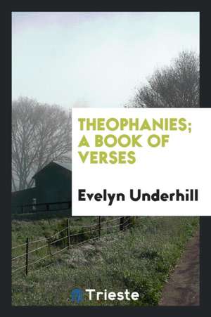 Theophanies; A Book of Verses de Evelyn Underhill