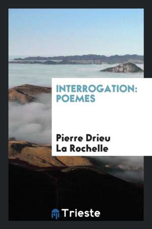 Interrogation: Poemes de Pierre Drieu La Rochelle