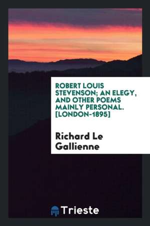 Robert Louis Stevenson; An Elegy, and Other Poems Mainly Personal de Richard Le Gallienne