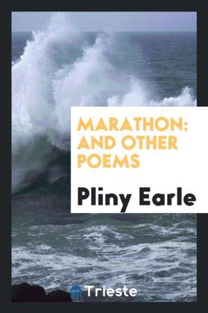 Marathon: And Other Poems de Pliny Earle