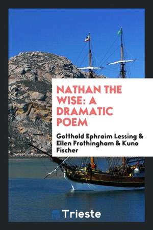 Nathan the Wise: A Dramatic Poem de Gotthold Ephraim Lessing