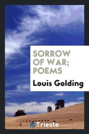 Sorrow of War; Poems de Louis Golding