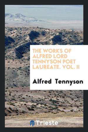 The Works of Alfred Lord Tennyson Poet Laureate. Vol. II de Alfred Tennyson