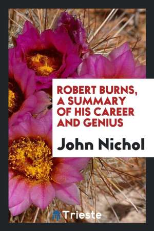 Robert Burns, a Summary of His Career and Genius de Robert Collett