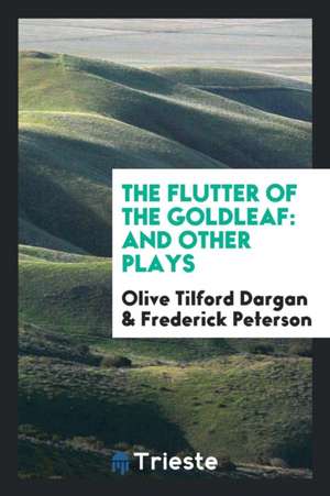 The Flutter of the Goldleaf: And Other Plays de Olive Tilford Dargan