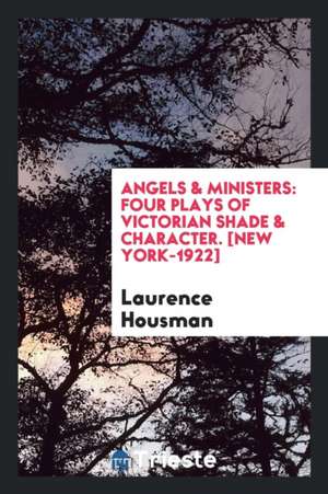 Angels & Ministers: Four Plays of Victorian Shade & Character. [new York-1922] de Laurence Housman