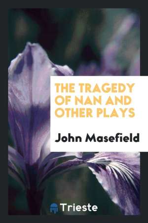 The Tragedy of Nan and Other Plays de John Masefield