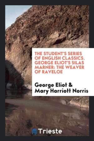 The Student's Series of English Classics. George Eliot's Silas Marner: The Weaver of Raveloe de George Eliot