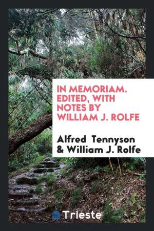 In Memoriam. Edited, with Notes by William J. Rolfe de Alfred Tennyson