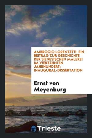 Ambrogio Lorenzetti...: Inaugural-Dissertation Zur Erlangung Der ... de John S. Hart