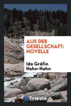 Aus Der Gesellschaft: Novelle de Ida Grafin Hahn-Hahn