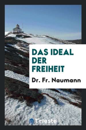 Das Ideal Der Freiheit de Dr Fr Naumann