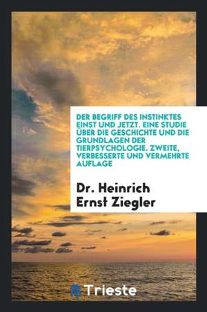 Der Begriff Des Instinktes Einst Und Jetzt. Eine Studie Über Die Geschichte Und Die Grundlagen Der Tierpsychologie de G. Brown Goode