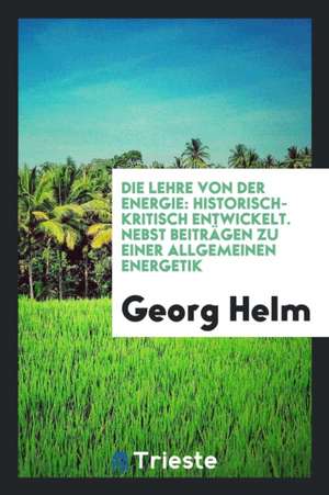 Die Lehre Von Der Energie: Historisch-Kritisch Entwickelt, Nebst Beitra?gen Zu Einer Allgemeinen ... de Jesse Lyman Hurlbut