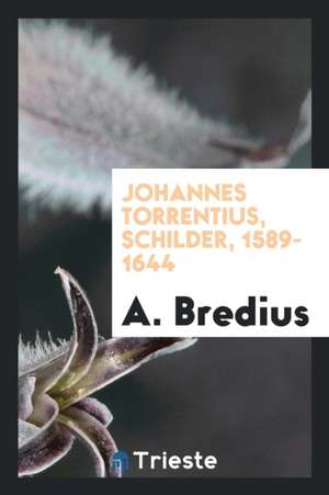 Johannes Torrentius, Schilder, 1589-1644 de A. Bredius